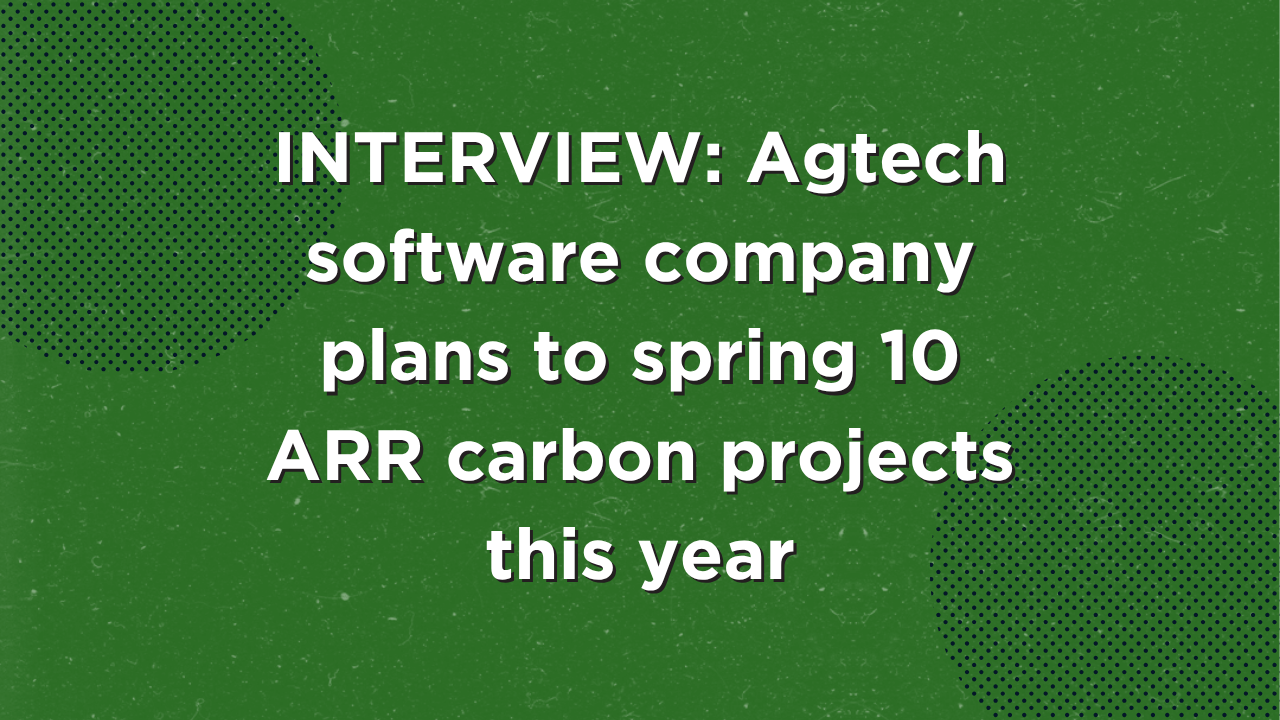 INTERVIEW: Agtech software company plans to spring 10 ARR carbon projects this year